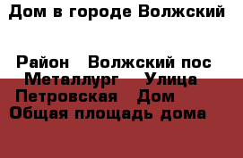 Дом в городе Волжский › Район ­ Волжский пос. Металлург2 › Улица ­ Петровская › Дом ­ 12 › Общая площадь дома ­ 216 › Площадь участка ­ 600 › Цена ­ 6 200 000 - Волгоградская обл. Недвижимость » Дома, коттеджи, дачи продажа   . Волгоградская обл.